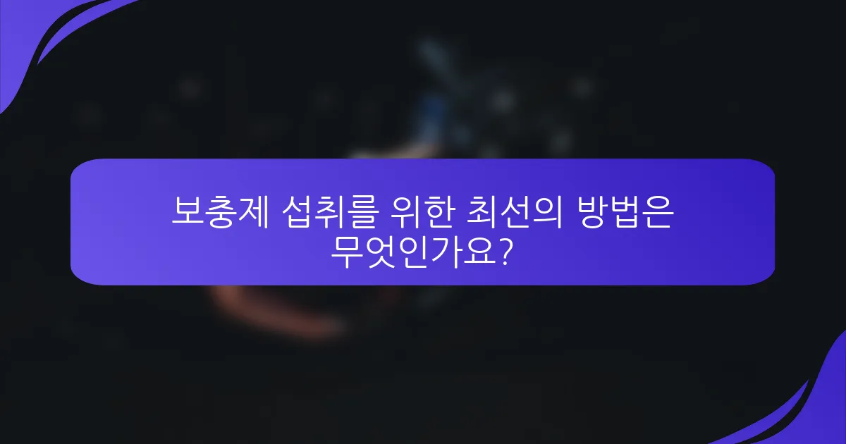 보충제 섭취를 위한 최선의 방법은 무엇인가요?