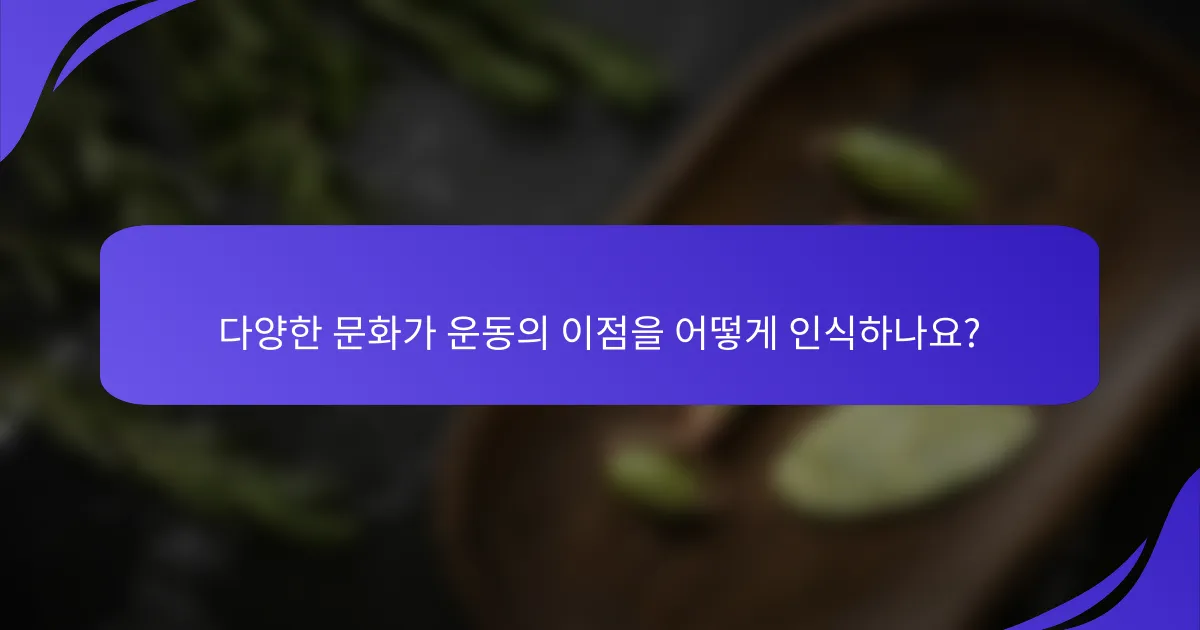 다양한 문화가 운동의 이점을 어떻게 인식하나요?