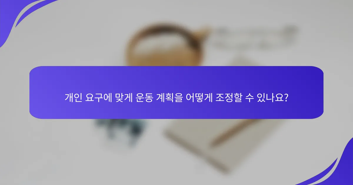 개인 요구에 맞게 운동 계획을 어떻게 조정할 수 있나요?