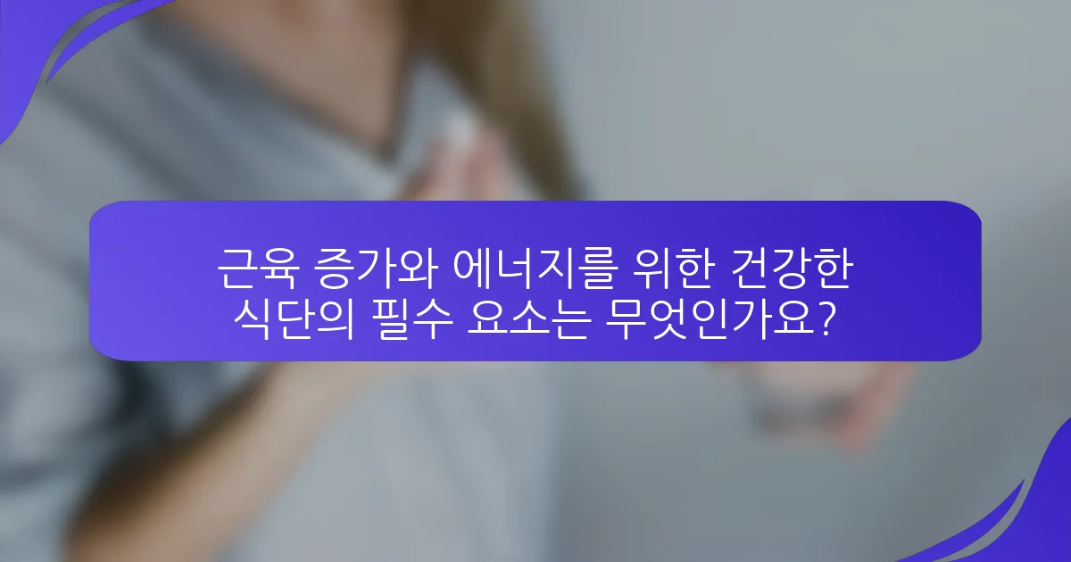 근육 증가와 에너지를 위한 건강한 식단의 필수 요소는 무엇인가요?