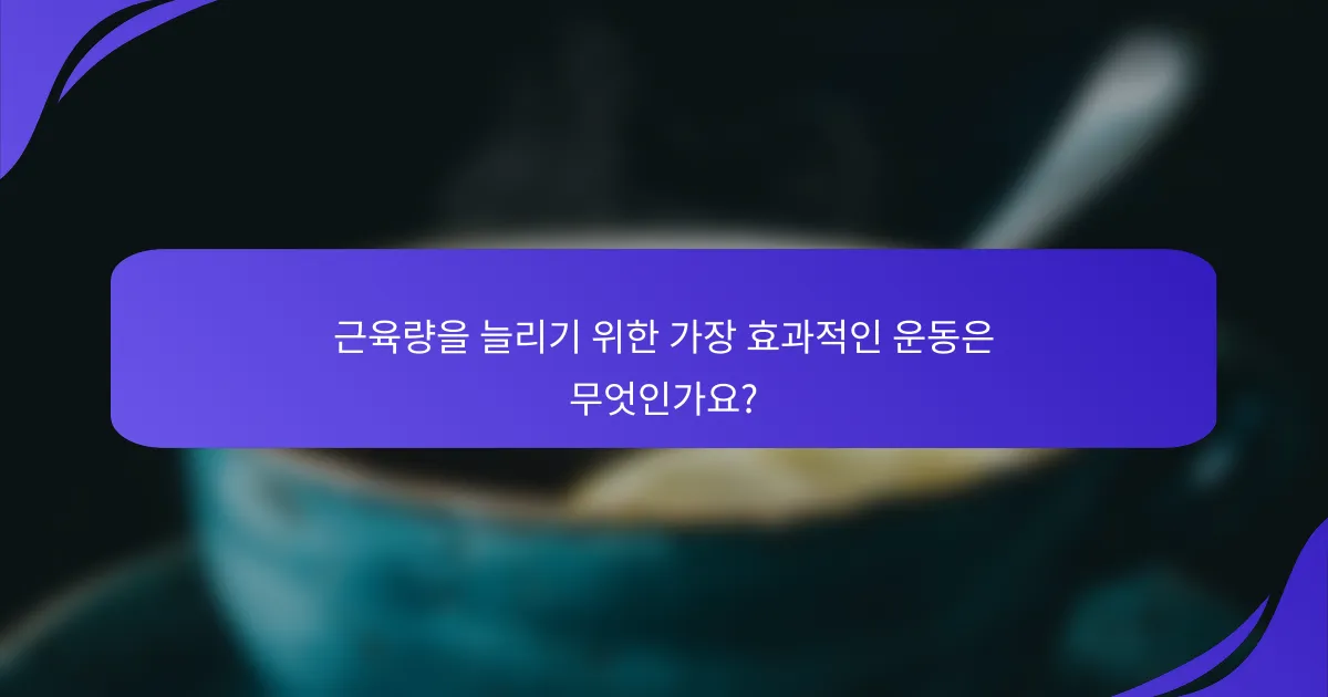 근육량을 늘리기 위한 가장 효과적인 운동은 무엇인가요?