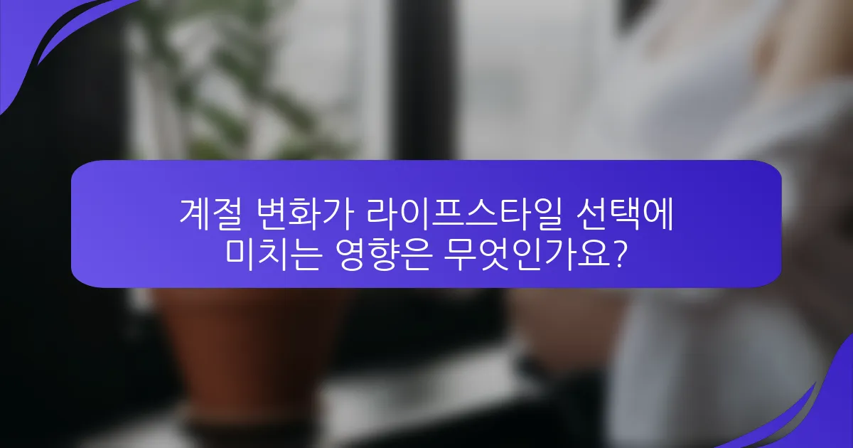 계절 변화가 라이프스타일 선택에 미치는 영향은 무엇인가요?