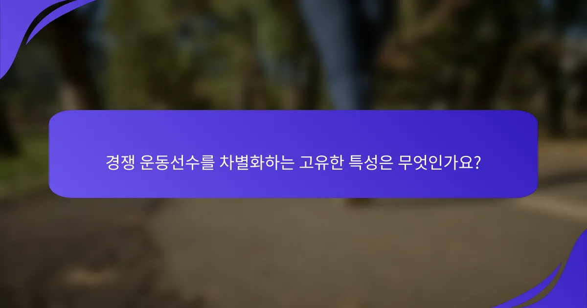 경쟁 운동선수를 차별화하는 고유한 특성은 무엇인가요?
