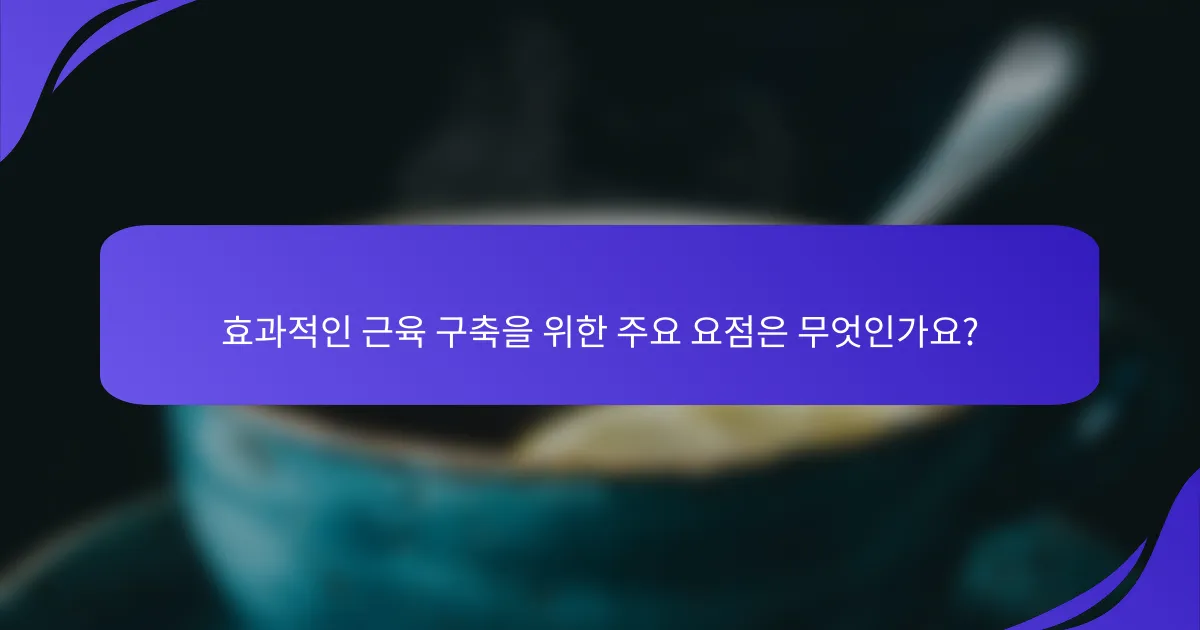 효과적인 근육 구축을 위한 주요 요점은 무엇인가요?