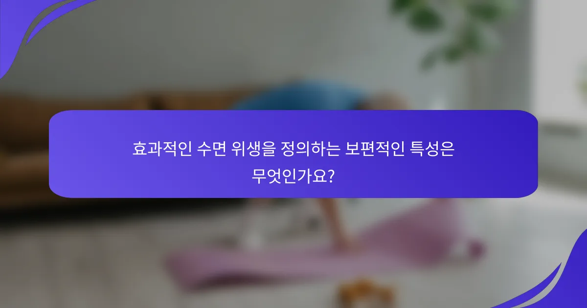 효과적인 수면 위생을 정의하는 보편적인 특성은 무엇인가요?