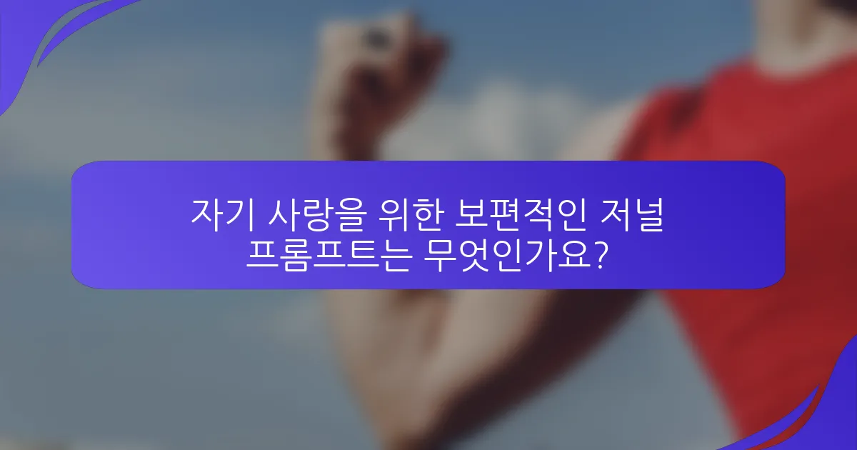 자기 사랑을 위한 보편적인 저널 프롬프트는 무엇인가요?