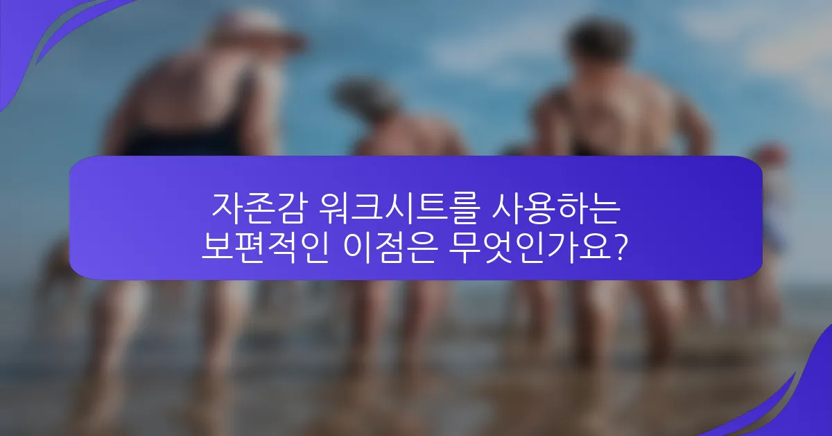 자존감 워크시트를 사용하는 보편적인 이점은 무엇인가요?