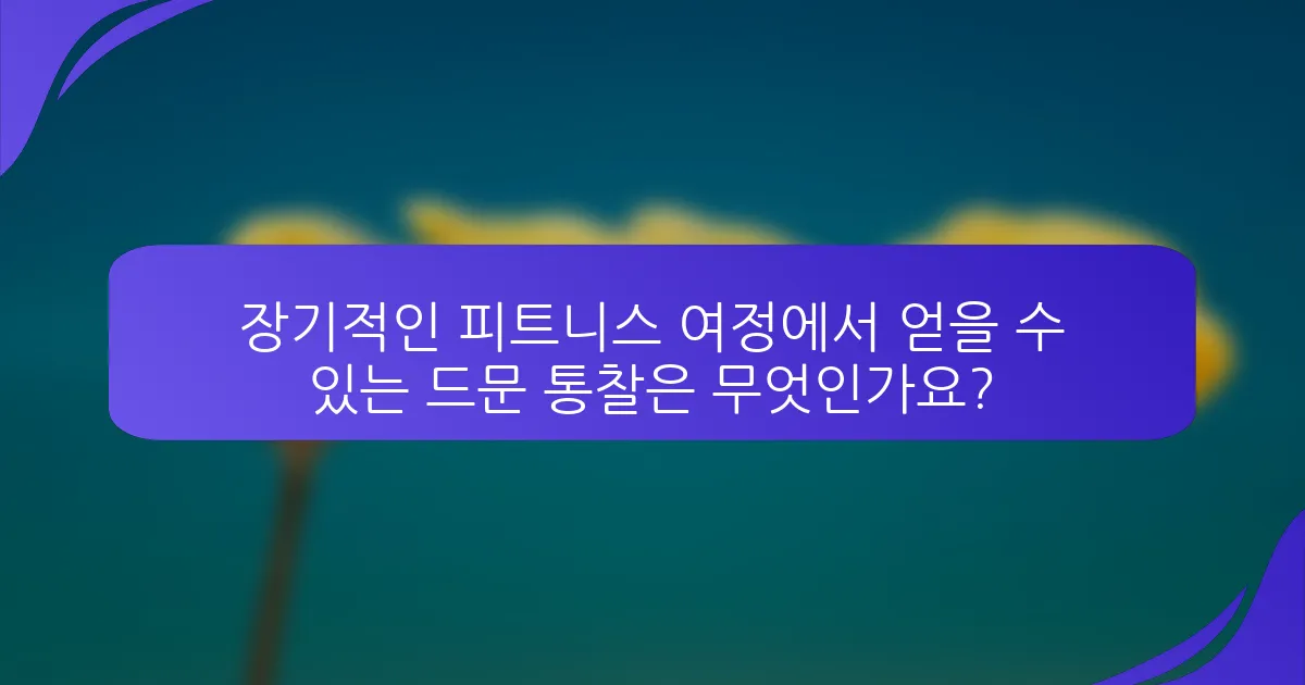 장기적인 피트니스 여정에서 얻을 수 있는 드문 통찰은 무엇인가요?