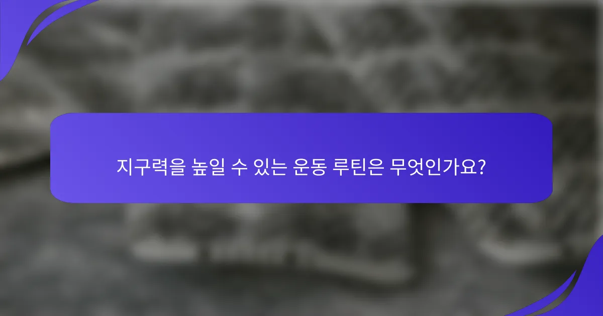 지구력을 높일 수 있는 운동 루틴은 무엇인가요?