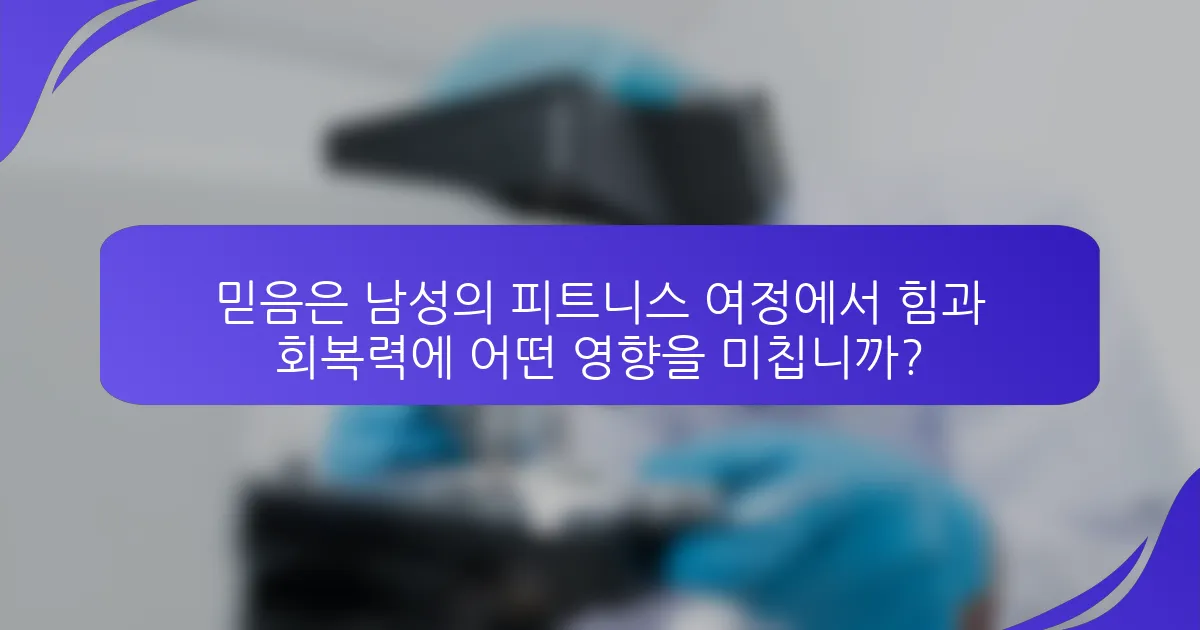믿음은 남성의 피트니스 여정에서 힘과 회복력에 어떤 영향을 미칩니까?