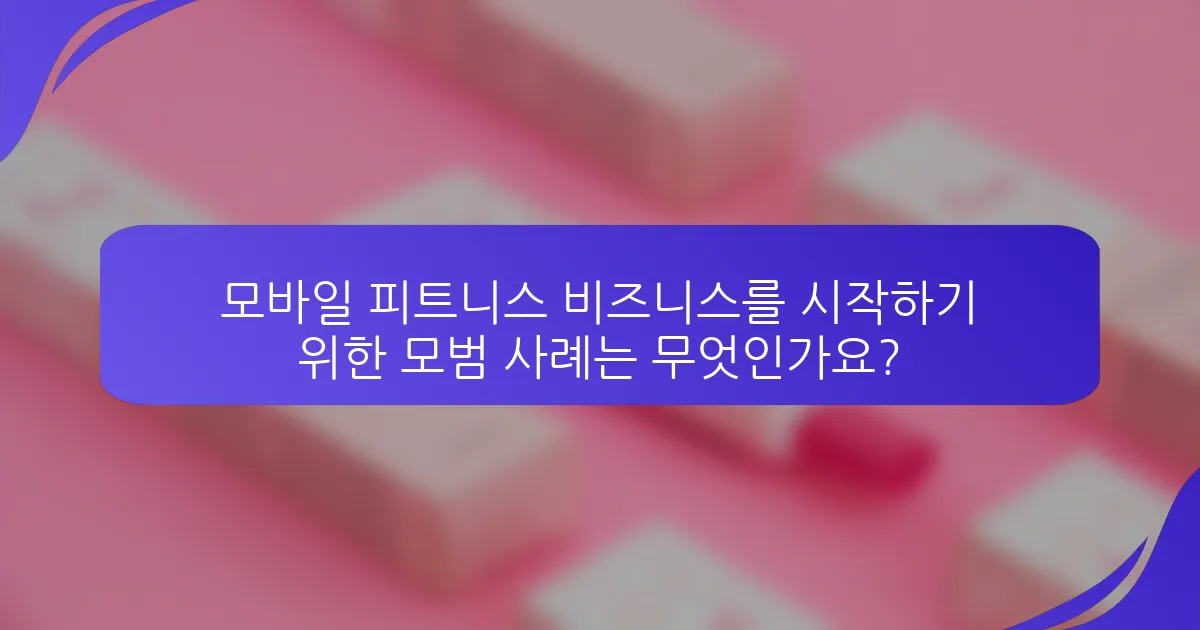 모바일 피트니스 비즈니스를 시작하기 위한 모범 사례는 무엇인가요?