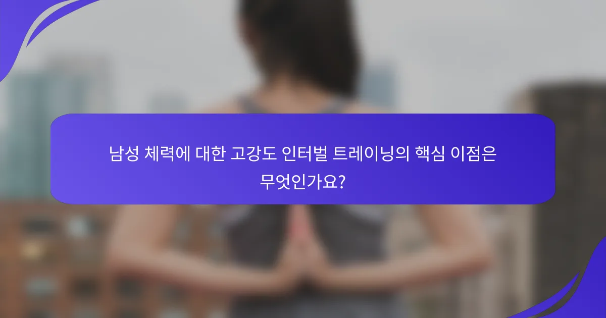 남성 체력에 대한 고강도 인터벌 트레이닝의 핵심 이점은 무엇인가요?