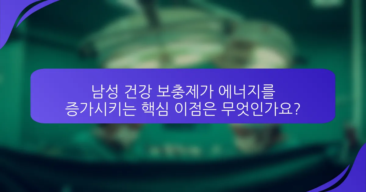 남성 건강 보충제가 에너지를 증가시키는 핵심 이점은 무엇인가요?