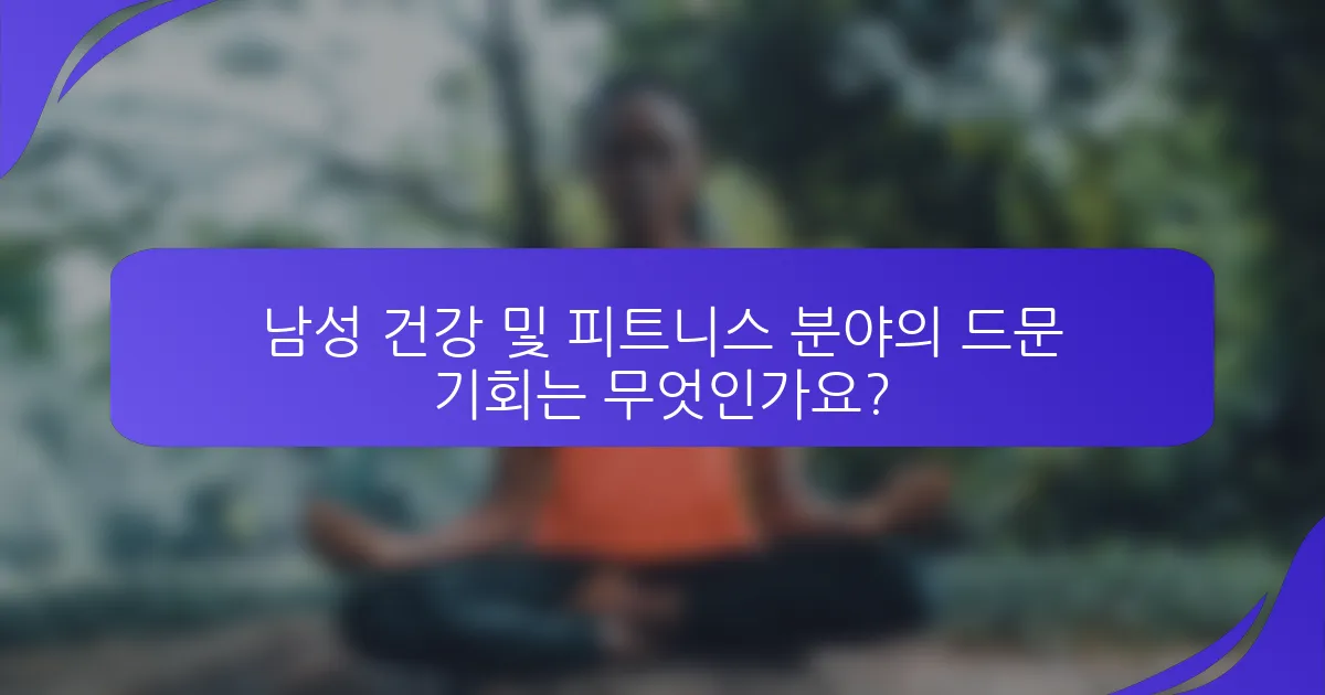 남성 건강 및 피트니스 분야의 드문 기회는 무엇인가요?
