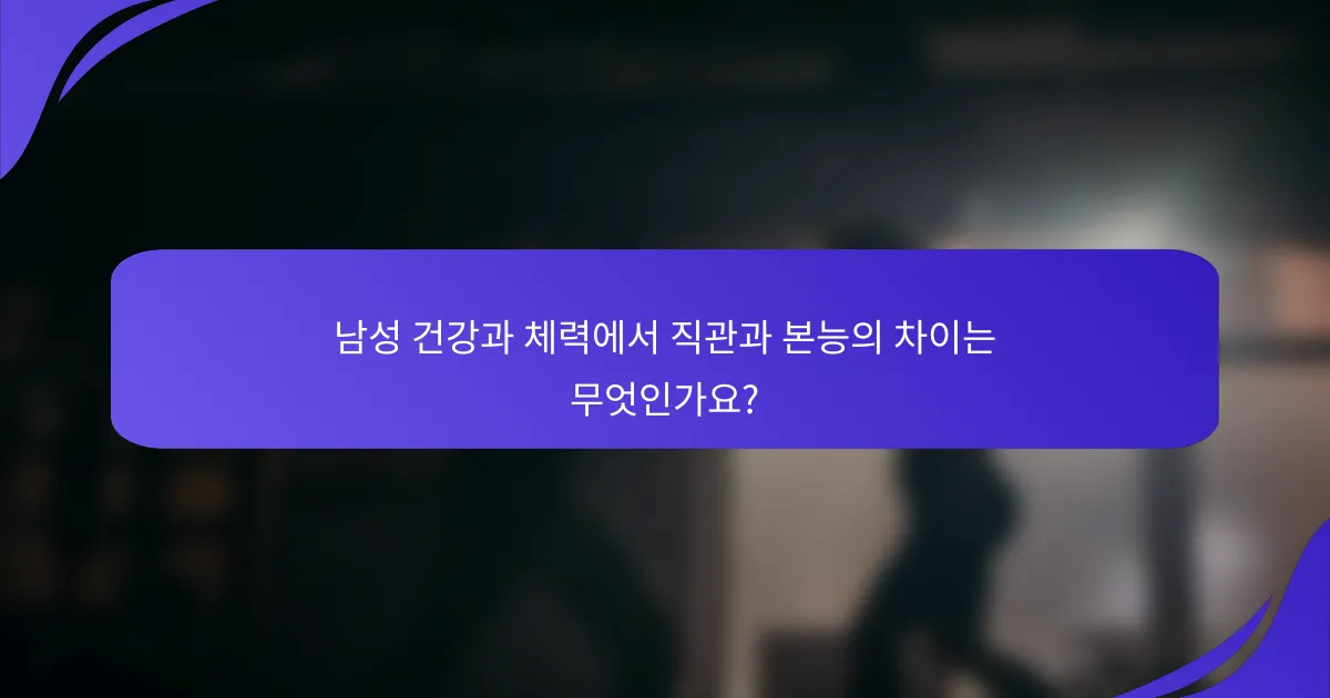 남성 건강과 체력에서 직관과 본능의 차이는 무엇인가요?