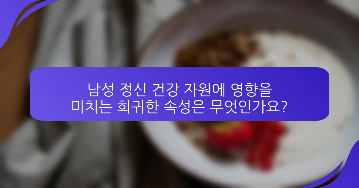 남성 정신 건강 자원에 영향을 미치는 희귀한 속성은 무엇인가요?
