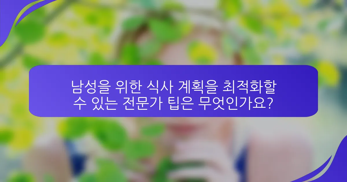 남성을 위한 식사 계획을 최적화할 수 있는 전문가 팁은 무엇인가요?