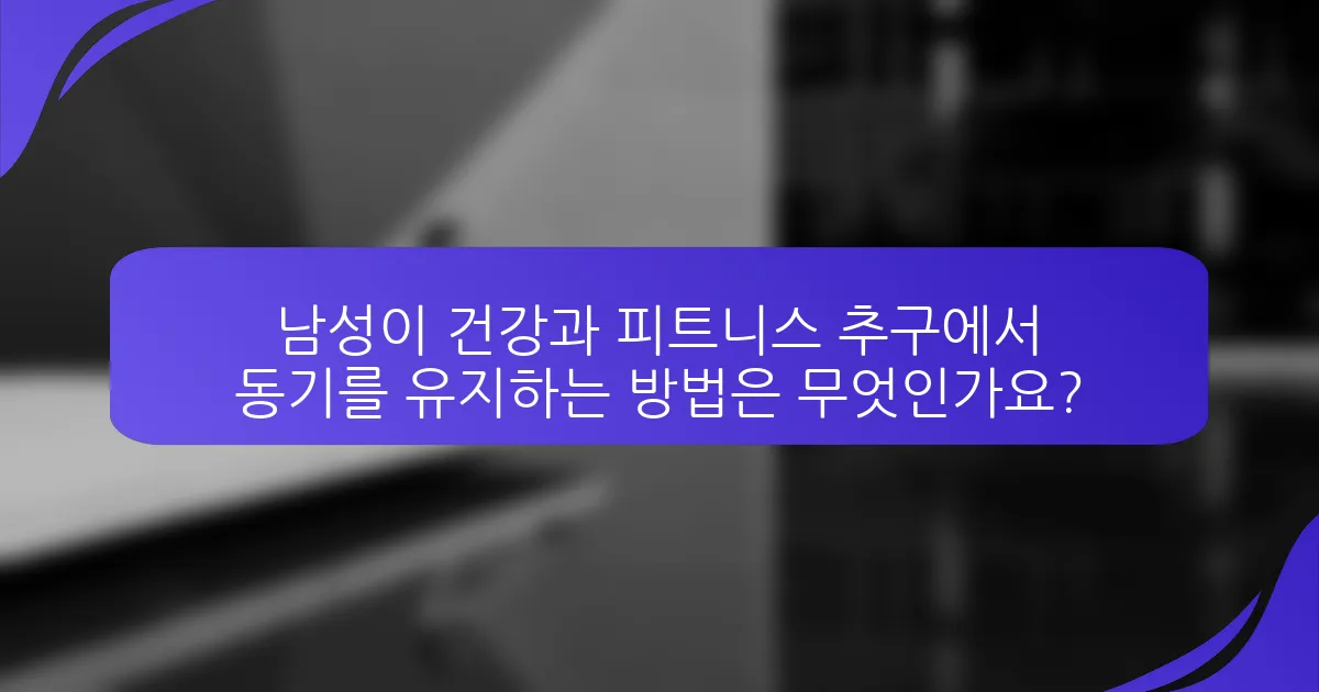 남성이 건강과 피트니스 추구에서 동기를 유지하는 방법은 무엇인가요?