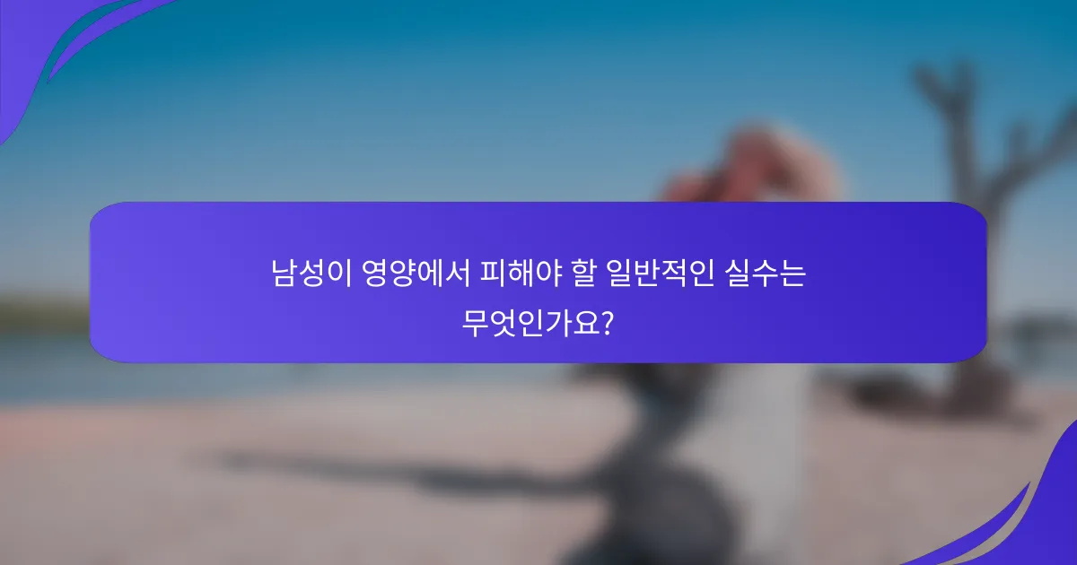 남성이 영양에서 피해야 할 일반적인 실수는 무엇인가요?