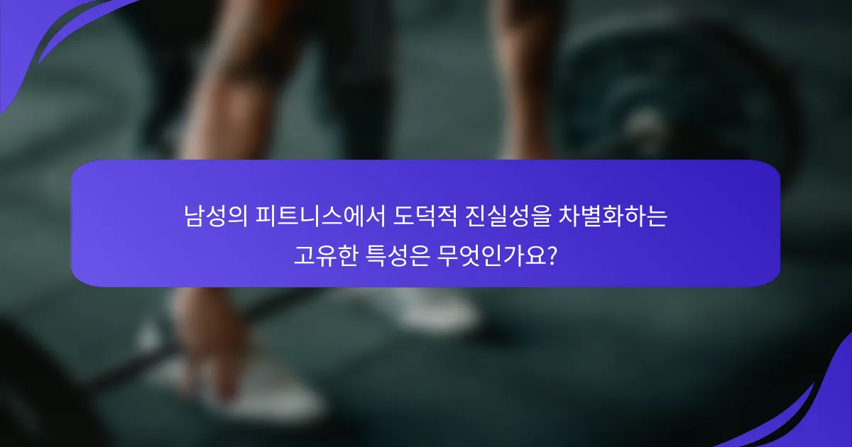 남성의 피트니스에서 도덕적 진실성을 차별화하는 고유한 특성은 무엇인가요?