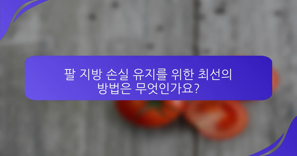 팔 지방 손실 유지를 위한 최선의 방법은 무엇인가요?