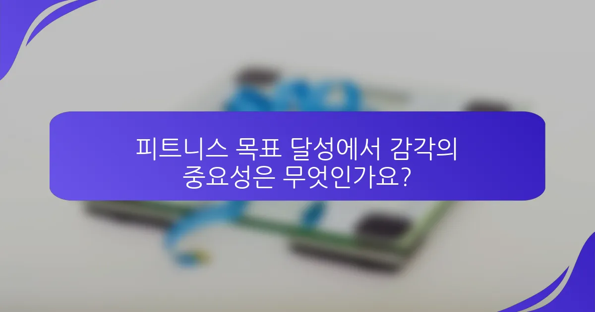 피트니스 목표 달성에서 감각의 중요성은 무엇인가요?