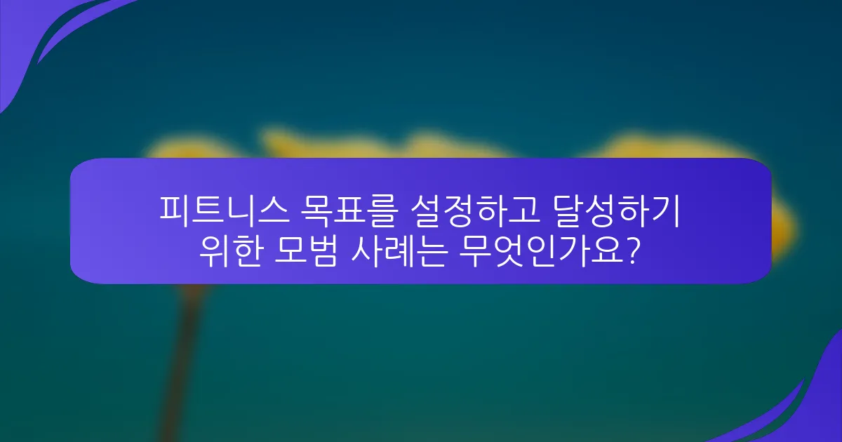 피트니스 목표를 설정하고 달성하기 위한 모범 사례는 무엇인가요?