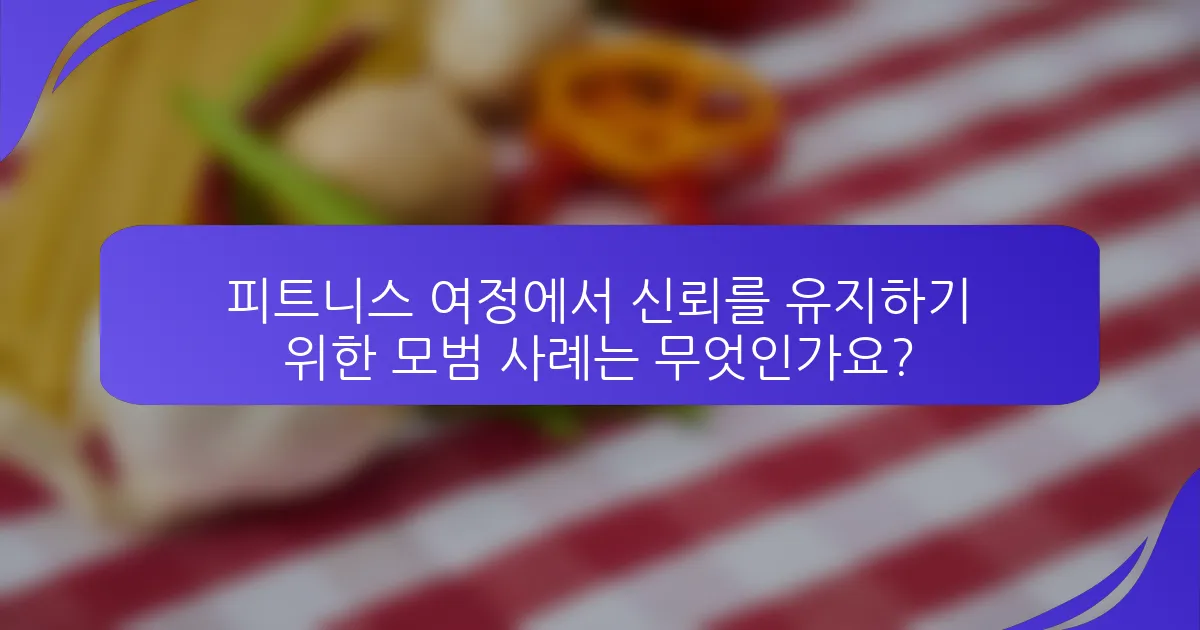 피트니스 여정에서 신뢰를 유지하기 위한 모범 사례는 무엇인가요?