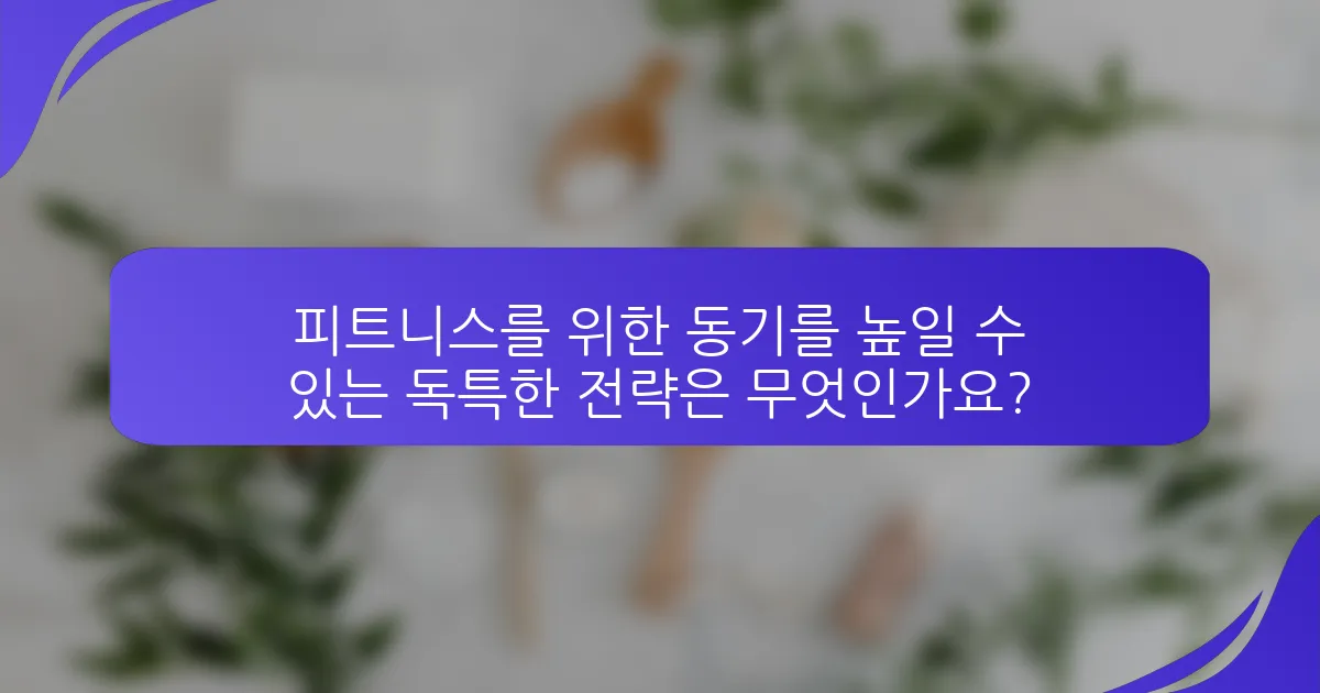 피트니스를 위한 동기를 높일 수 있는 독특한 전략은 무엇인가요?