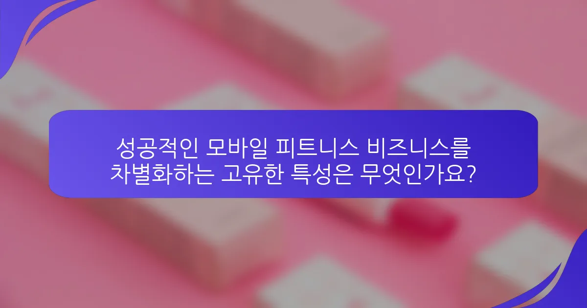성공적인 모바일 피트니스 비즈니스를 차별화하는 고유한 특성은 무엇인가요?