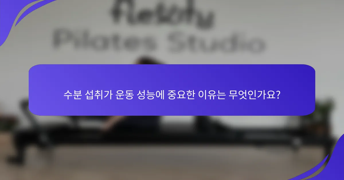 수분 섭취가 운동 성능에 중요한 이유는 무엇인가요?