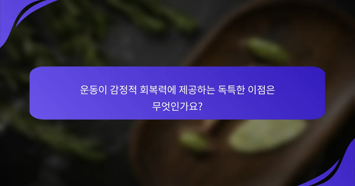 운동이 감정적 회복력에 제공하는 독특한 이점은 무엇인가요?