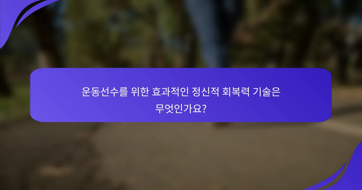 운동선수를 위한 효과적인 정신적 회복력 기술은 무엇인가요?
