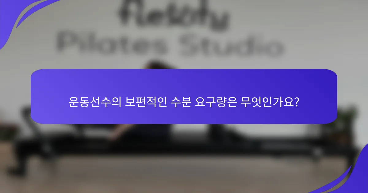 운동선수의 보편적인 수분 요구량은 무엇인가요?