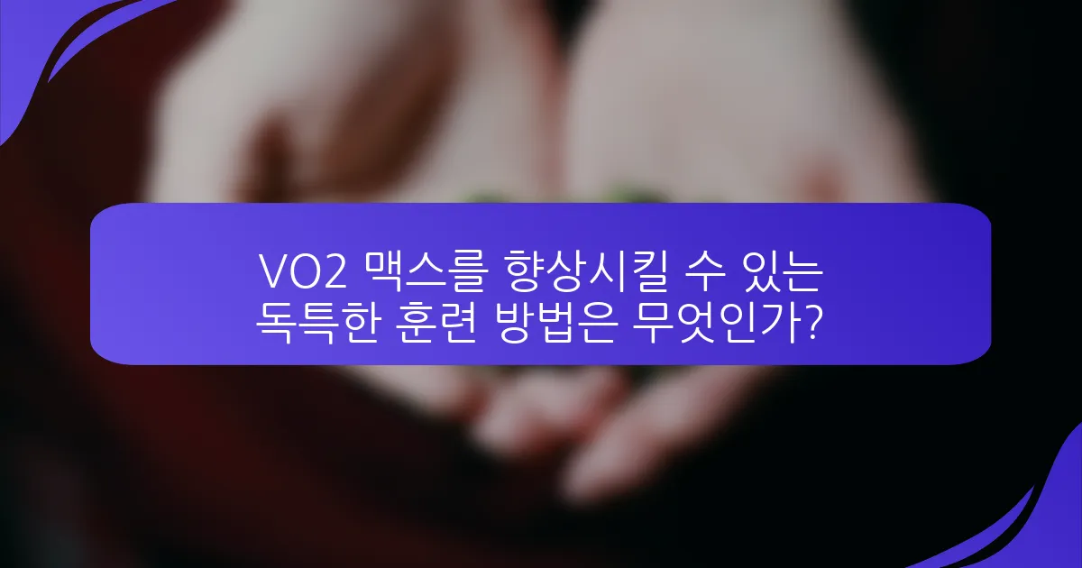 VO2 맥스를 향상시킬 수 있는 독특한 훈련 방법은 무엇인가?